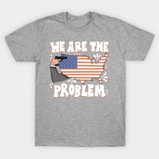 We Are the Problem Political Gun Control Statement T-Shirt